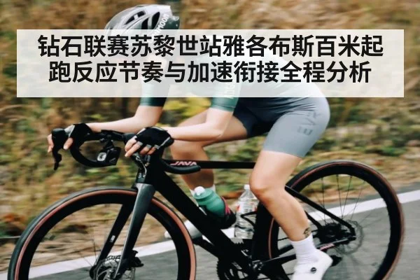 钻石联赛苏黎世站雅各布斯百米起跑反应节奏与加速衔接全程分析